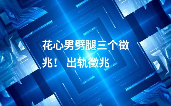 花心男劈腿三个徵兆！ 出轨徵兆